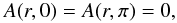 \appendix \setcounter{section}{1} \begin{eqnarray} A(r,0) = A(r,\pi) = 0 , \end{eqnarray}