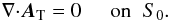 \appendix \setcounter{section}{1} \begin{eqnarray} {{\nabla}\cdot}\bA_{\rm T} = 0 \;\;\;\;\; \mbox{on} \;\; S_{0} . \end{eqnarray}