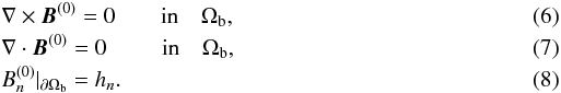 \begin{eqnarray} \label{Eqpot} &&\nabla\times{\vec{B}}^{(0)} = 0 \qquad\textrm{in} \quad \Omega_{\rm b}, \\ &&\nabla\cdot{\vec{B}}^{(0)} = 0 \;\,\qquad\textrm{in} \quad \Omega_{\rm b}, \\ &&B_{n}^{(0)}|_{\partial\Omega_{\rm b}} = h_{n} . \end{eqnarray}