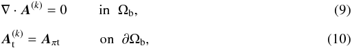 \begin{eqnarray} \label{EqAtBound} && \nabla\cdot\bA^{(k)} = 0 \;\;\;\;\;\;\;\; \mbox{in} \;\; \Omega_{\rm b} , \\[2mm] && \bA^{(k)}_{\rm t} = \bA_{\po {\rm t}}\;\;\;\; \;\;\;\;\;\; \mbox{on} \;\; \partial\Omega_{\rm b} , \end{eqnarray}