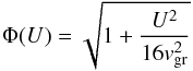\begin{equation} \Phi(U)=\sqrt{1+{U^2\over16 v_{\mathrm{gr}}^2}} \end{equation}