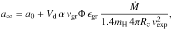 \begin{equation} a_\infty=a_0+V_{\mathrm{d}}\,\alpha\,v_{\mathrm{gr}}\Phi\, \epsilon_{\mathrm{gr}}\, {\dot M\over1.4m_{\mathrm{H}}\,4\pi R_{\mathrm{c}}\,v_\mathrm{exp}^2}, \end{equation}