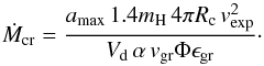 \begin{equation} \dot M_{\rm cr}={a_{\max}\,1.4m_{\mathrm{H}}\,4\pi R_{\mathrm{c}}\,v_\mathrm{exp}^2\over V_{\mathrm{d}}\,\alpha\,v_{\mathrm{gr}}\Phi\epsilon_{\mathrm{gr}}}\cdot \end{equation}