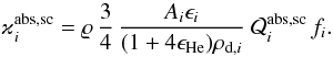 \begin{equation} \varkappa_i^{\rm abs, sc}=\varrho\, {3\over4}\,{A_i\epsilon_i\over(1+4\epsilon_{\rm He})\rho_{{\rm d},i}} \ {\cal Q}_{i}^{\rm abs, sc}\,f_i. \label{AbsScCoeff} \end{equation}