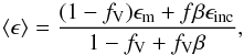 \begin{equation} \langle\epsilon\rangle={(1-f_{\rm V})\epsilon_{\rm m}+f\beta\epsilon_{\rm inc} \over1-f_{\rm V}+f_{\rm V}\beta}, \end{equation}