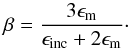 \begin{equation} \beta={3\epsilon_{\rm m}\over\epsilon_{\rm inc}+2\epsilon_{\rm m}}\cdot \label{DefBetaMG} \end{equation}