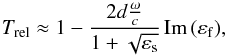 \begin{equation} T_{\mathrm{rel}}\approx 1-\frac{2d\frac{\omega}{c}} {1+\sqrt{\varepsilon_\mathrm{s}}}\,\mathrm{Im}\,(\varepsilon_\mathrm{f}), \end{equation}