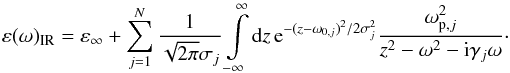 \begin{equation} \varepsilon(\omega)_{\rm IR}=\varepsilon_\infty+\sum\limits_{j=1}^N {1\over\sqrt{2\pi}\sigma_j}\int\limits_{-\infty}^\infty{\rm d}z\,{\rm e}^{-(z-\omega_{0,j})^2/2\sigma_j^2} {\omega_{{\rm p},j}^2\over z^2-\omega^2-{\rm i}\gamma_j\omega}\cdot \label{ModlLorentzAm} \end{equation}