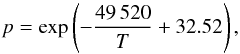 \begin{equation} p=\exp\left(-{49\,520\over T}+32.52\right), \end{equation}