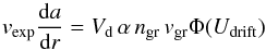 \begin{equation} v_\mathrm{exp}\frac{{\rm d}a}{{\rm d}r}=V_{\mathrm{d}}\,\alpha\,n_{\mathrm{gr}}\,v_{\mathrm{gr}} \Phi(U_{\mathrm{drift}}) \label{EqGrGrSimpl} \end{equation}