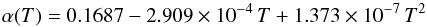 \begin{equation} \alpha(T)=0.1687-2.909\times10^{-4}\,T+1.373\times10^{-7}\,T^2 \end{equation}