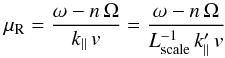 \begin{eqnarray} \mu_{\rm R} = \frac{\omega-n\,\Omega}{k_\parallel\, v} = \frac{\omega-n\,\Omega}{L_\text{scale}^{-1} \,k'_\parallel\, v} \label{eq:mures} \end{eqnarray}