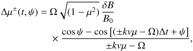 \begin{eqnarray} \Delta \mu^\pm (t,\psi)& = &\Omega\sqrt{(1-\mu^2)} \, \frac{\delta B}{B_0} \nonumber \\ &&\times\frac{\cos \psi - \cos\left[(\pm k v \mu - \Omega)\Delta t + \psi \right]}{\pm k v \mu - \Omega}, \label{eq:wtr-mu} \end{eqnarray}