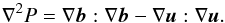 \begin{eqnarray} \nabla^2 P = \nabla \vec{b} : \nabla \vec{b} -\nabla \vec{u} : \nabla \vec{u}. \label{eq:pressureclosure} \end{eqnarray}