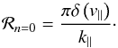 \appendix \setcounter{section}{2} \begin{eqnarray} \mathcal{R}_{n=0} = \frac{\pi\delta\left(v_{\parallel}\right)}{k_{\parallel}}\cdot \end{eqnarray}