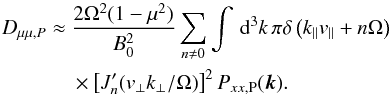 \appendix \setcounter{section}{2} \begin{eqnarray} D_{\mu\mu,P} &\approx & \frac{2\Omega^{2}(1-\mu^{2})}{B_{0}^{2}} \sum_{n\ne0}\int\, {\rm d}^{3}k\,\pi\delta \left(k_{\parallel} v_{\parallel}+n\Omega \right) \nonumber \\ &&\times\left[J_{n}'(v_{\perp}k_{\perp}/\Omega)\right]^{2}P_{xx,\rm P}(\vec{k}). \end{eqnarray}