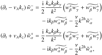 \begin{eqnarray} \left(\partial_t - v_A k_z\right) \tilde w_\alpha^-& = & \frac{\rm i}{2} \frac{k_\alpha k_\beta k_\gamma}{k^2} \left( \widetilde{w_\beta^+ w_\gamma^-} + \widetilde{w_\beta^- w_\gamma^+}\right) \nonumber \\ &&-{\rm i}k_\beta \widetilde{w_\alpha^- w_\beta^+} - \frac{\nu}{2} k^{2h} \tilde w_\alpha^- \nonumber \\ \left( \partial_t + v_A k_z \right) \tilde w_\alpha^+& = &\frac{\rm i}{2} \frac{k_\alpha k_\beta k_\gamma}{k^2} \left(\widetilde{w_\beta^+ w_\gamma^-} + \widetilde{w_\beta^- w_\gamma^+}\right) \nonumber \\ &&-{\rm i}k_\beta \widetilde{w_\alpha^+ w_\beta^-} - \frac{\nu}{2} k^{2h} \tilde w_\alpha^+, \label{eq:fft-wpm-mhdset} \end{eqnarray}