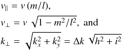\appendix \setcounter{section}{3} \begin{eqnarray} &&v_{\parallel}=v\,(m/l), \nonumber \\ &&v_{\perp}=v\,\sqrt{1-m^{2}/l^{2}}, ~\text{and} \nonumber \\ &&k_{\perp}=\sqrt{k_{x}^{2}+k_{y}^{2}}=\Delta k\,\sqrt{h^{2}+i^{2}} \end{eqnarray}