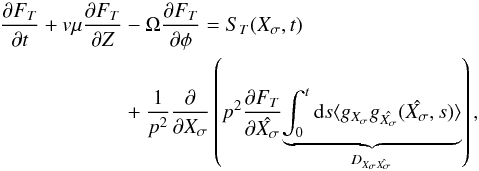\begin{eqnarray} \pa{F_T}{t} + v\mu \pa{F_T}{Z} &-& \Omega \pa{F_T}{\phi} = S_T(X_\sigma,t) \nonumber \\ &+& \frac{1}{p^2} \pa{}{X_\sigma} \left( p^2 \pa{F_T}{\hat{X_\sigma}} \underset{D_{X_\sigma \hat{X_\sigma}}}{\underbrace{\int_0^t \text{d}s \langle g_{X_\sigma}g_{\hat{X_\sigma}}(\hat{X_\sigma},s) \rangle}} \right), \label{eq:final_FokkerPlanck} \end{eqnarray}