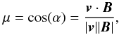 \begin{eqnarray} \mu = \cos(\alpha) = \frac{\vec v \cdot \vec B}{|\vec v ||\vec B|}, \end{eqnarray}