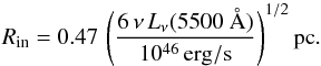 \begin{equation} R_{\rm{in}} = 0.47\,\left(\frac{6\,\nu\,L_{\nu}(5500~\AA)}{10^{46}\,{\rm{erg/s}}}\right)^{1/2} {\rm {pc}}. \label{equ:RtauK} \end{equation}