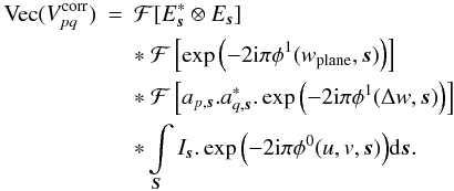\begin{eqnarray} \label{eq:wstack} \textrm{Vec}(V^{\rm corr}_{pq}) &=& \mathcal{F}[E^*_{\vec{s}} \otimes E_{\vec{s}}]\nonumber\\ && *\ \mathcal{F}\left[\exp{\left(-2 {\rm i} \pi \phi^{1}(w_{\rm plane},\vec{s})\right)}\right]\nonumber \\ && *\ \mathcal{F}\left[a_{p,\vec{s}}.a^*_{q,\vec{s}}.\exp{\left(-2 {\rm i} \pi \phi^{1}(\Delta w,\vec{s})\right)}\right]\nonumber\\ &&*\int\limits_{\vec{S}} I_{\vec{s}} .\exp{\left(-2 {\rm i} \pi \phi^{0}(u,v,\vec{s})\right)} {\rm d}\vec{s}. \end{eqnarray}