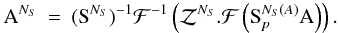 \appendix \setcounter{section}{2} \begin{eqnarray} \mathrm{A}^{N_S}&=&(\mathrm{S}^{N_S})^{-1}\mathcal{F}^{-1}\left(\mathcal{Z}^{N_S}.\mathcal{F}\left(\mathrm{S}_p^{N_S(A)}\mathrm{A}\right)\right). \end{eqnarray}