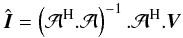 \begin{eqnarray} \hat{{\vec I}} = \left(\mathcal{A}^{\rm H}.\mathcal{A}\right)^{-1}.\mathcal{A}^{\rm H}.{\vec V} \end{eqnarray}