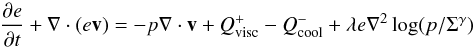 \begin{equation} \frac{\partial e}{\partial t} + \vec{\nabla} \cdot (e \vec{v}) = -p {\bf \nabla} \cdot \vec{v} + Q^{+}_{\rm visc} - Q^{-}_{\rm cool} + \lambda e \nabla^2 \log(p/\Sigma^{\gamma}) \label{eqnenergy} \end{equation}