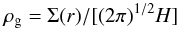 \begin{equation} \rho _{\rm g}=\Sigma ( r) / [ ( 2\pi ) ^{1/ 2}H] \end{equation}