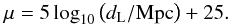 \begin{eqnarray} \mu=5\log_{10}\left(d_{\rm L}/\mathrm{Mpc}\right)+25. \label{eq:dist_mod} \end{eqnarray}