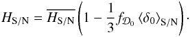 \begin{eqnarray} H_{\rm S/N}=\overline{H_{\rm S/N}}\left(1-\frac{1}{3}f_{\cD_{0}}\left\langle \delta_{0} \right\rangle_{\rm S/N}\right)\cdot \end{eqnarray}