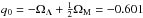 \hbox{$q_0=-\Omega_\Lambda+\frac{1}{2}\Omega_{\rm M}=-0.601$}