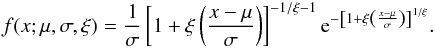 \begin{eqnarray} f(x; \mu, \sigma, \xi)=\frac{1}{\sigma}\left[1+\xi\left(\frac{x-\mu}{\sigma}\right)\right]^{-1/\xi-1}{\rm e}^{-\left[1+\xi\left(\frac{x-\mu}{\sigma}\right)\right]^{1/\xi}}. \end{eqnarray}