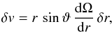 \begin{eqnarray} \delta v = r \,\sin \vartheta \, \frac{{\rm d} \Omega}{{\rm d}r} \, \delta r , \end{eqnarray}
