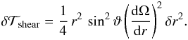 \begin{eqnarray} \delta \mathcal{T}_{\mathrm{shear}}= \frac{1}{4} \, r^2 \, \sin^2 \vartheta \left( \frac{{\rm d} \Omega}{{\rm d}r} \right)^2 \delta r^2 . \label{dtshear} \end{eqnarray}