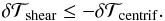 \begin{eqnarray} \delta \mathcal{T}_{\mathrm{shear}} \leq - \delta \mathcal{T}_{\mathrm{centrif}} . \end{eqnarray}