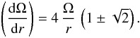 \begin{eqnarray} \left( \frac{{\rm d} \Omega}{{\rm d}r} \right) = 4 \, \frac{\Omega}{r} \, \left(1 \pm \sqrt{2} \right) . \label{pm} \end{eqnarray}