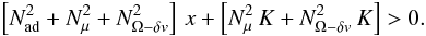 \begin{eqnarray} \left[N^2_{\mathrm{ad}}+N^2_{\mu}+N^2_{{\Omega}-\delta v} \right]\, x + \left[N^2_{\mu}\, K+ N^2_{{\mathrm{\Omega}} -\delta v} \, K \right] > 0 . \label{2ndeqK} \end{eqnarray}