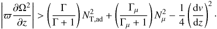 \begin{eqnarray} \left|\varpi \frac{\partial \Omega^2} {\partial z} \right| > \left( \frac{\Gamma}{\Gamma+1}\right) N^2_{\mathrm{T, ad}} + \left(\frac{\Gamma_{\mu}}{\Gamma_{\mu}+1}\right) N^2_{\mu} - \frac{1}{4} \left( \frac{{\rm d}v}{{\rm d}z} \right)^2 \cdot \label{GSF2muri} \end{eqnarray}