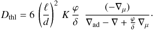 \begin{eqnarray} D_{\mathrm{thl}} = 6 \, \left(\frac{\ell}{d}\right)^2 \, K \, \frac{\varphi}{\delta} \; \, \frac{(-\nabla_\mu)}{\nabla_{\mathrm{ad}} -\nabla +\frac{\varphi}{\delta} \, \nabla_{\mu}} \cdot \label{Dmumu} \end{eqnarray}