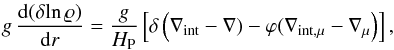\begin{eqnarray} g \, \frac{{\rm d}(\delta \!\ln \varrho)}{{\rm d}r} = \frac{g}{H_{\rm P}}\left[\delta\left(\nabla_{\mathrm{int}} - \nabla) - \varphi (\nabla_{\mathrm{int,\mu}} - \nabla_{\mu} \right)\right] , \label{dzrho2} \end{eqnarray}