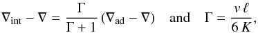 \begin{eqnarray} \nabla_{\mathrm{int}} - \nabla = \frac{\Gamma}{\Gamma+1} \left(\nabla_{\mathrm{ad}} -\nabla \right) \; \; \; \mathrm{and} \quad \Gamma = \frac{v \, \ell}{6 \, K} , \label{G+11} \end{eqnarray}