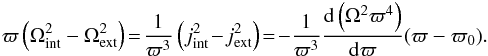 \begin{eqnarray} \varpi \left(\Omega^2_{\mathrm{int}}-\Omega^2_{\mathrm{ext}} \right)\! =\! \frac{1}{\varpi^3}\left(j^2_{\mathrm{int}}\! -\! j^2_{\mathrm{ext}}\right) \! =\! -\frac{1}{\varpi^3} \frac{{\rm d}\left(\Omega^2 \varpi^4\right)}{{\rm d}\varpi} (\varpi - \varpi_0) . \end{eqnarray}
