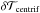 \hbox{$\delta \mathcal{T}_{\mathrm{centrif}}$}