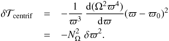 \begin{eqnarray} \delta \mathcal{T}_{\mathrm{centrif}} &=& -\frac{1}{\varpi^3} \, \frac{{\rm d}(\Omega^2 \varpi^4)}{{\rm d}\varpi} (\varpi -\varpi_0)^2 \\ \nonumber &=& - N^2_{\Omega} \, \, \delta \varpi^2 . \label{workcentrif} \end{eqnarray}