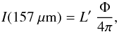 \begin{equation} I(157~{\mu}{\rm m}) = L'\ \frac{\Phi}{4\pi}, \end{equation}