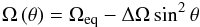$$ \Omega\left(\theta\right)=\Omega_{\textrm{eq}}-\Delta\Omega\sin^{2}\theta $$