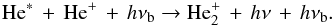 \begin{eqnarray} \mathrm{He}^{*}\, + \,\mathrm{He}^{+}\, + \,h\nu_{\rm b} \rightarrow \mathrm{He}_{2}^{+}\, + \,h\nu\, + \,h\nu_{\rm b}. \label{Stim} \end{eqnarray}
