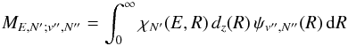 \begin{equation} \label{ME} M_{E,N';v'',N''} = \int_{0}^{\infty}{\chi_{N'}(E,R)\,{d}_{z}(R)\,\psi_{v'',N''}(R)\,{\rm d}R} \end{equation}